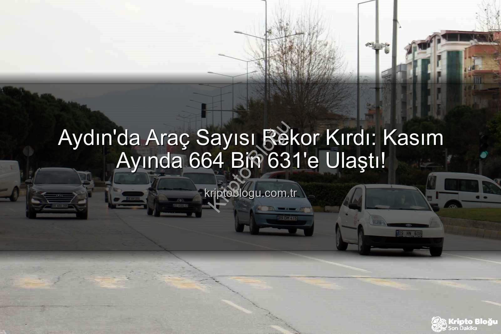 Aydın araç sayısı - Aydın'da Araç Sayısı Rekor Kırdı: Kasım Ayında 664 Bin 631'e Ulaştı!