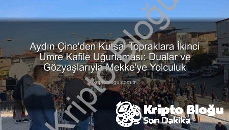 Aydın Çine’den Kutsal Topraklara İkinci Umre Kafile Uğurlaması: Dualar ve Gözyaşlarıyla Mekke’ye Yolculuk