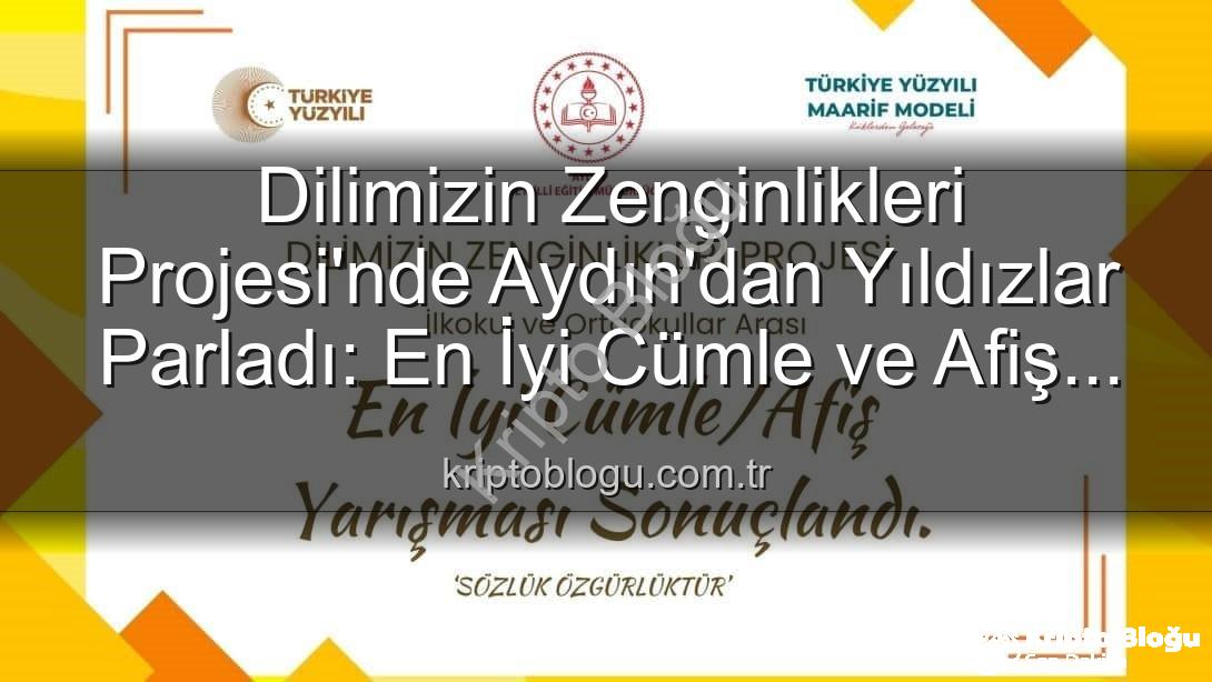 Dilimizin Zenginlikleri Projesi - Dilimizin Zenginlikleri Projesi'nde Aydın'dan Yıldızlar Parladı: En İyi Cümle ve Afiş Yarışması Sonuçlandı!