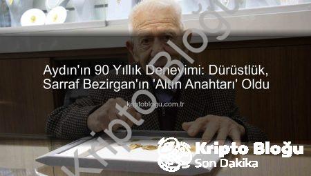 Aydın’ın 90 Yıllık Deneyimi: Dürüstlük, Sarraf Bezirgan’ın ‘Altın Anahtarı’ Oldu