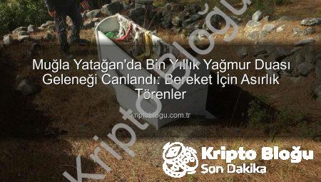 Muğla Yatağan’da Bin Yıllık Yağmur Duası Geleneği Canlandı: Bereket İçin Asırlık Törenler