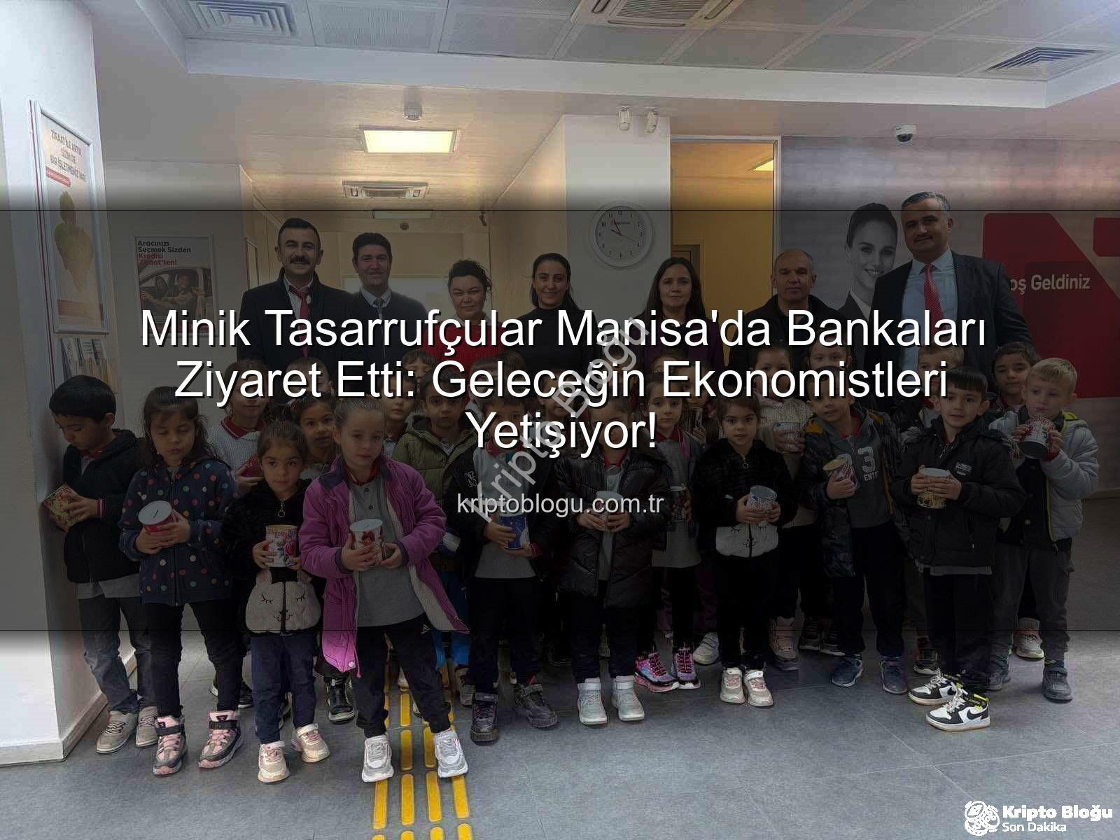 minik tasarrufçular - Minik Tasarrufçular Manisa'da Bankaları Ziyaret Etti: Geleceğin Ekonomistleri Yetişiyor!