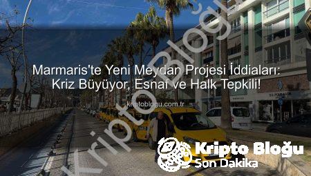 Marmaris’te Yeni Meydan Projesi İddiaları: Kriz Büyüyor, Esnaf ve Halk Tepkili!