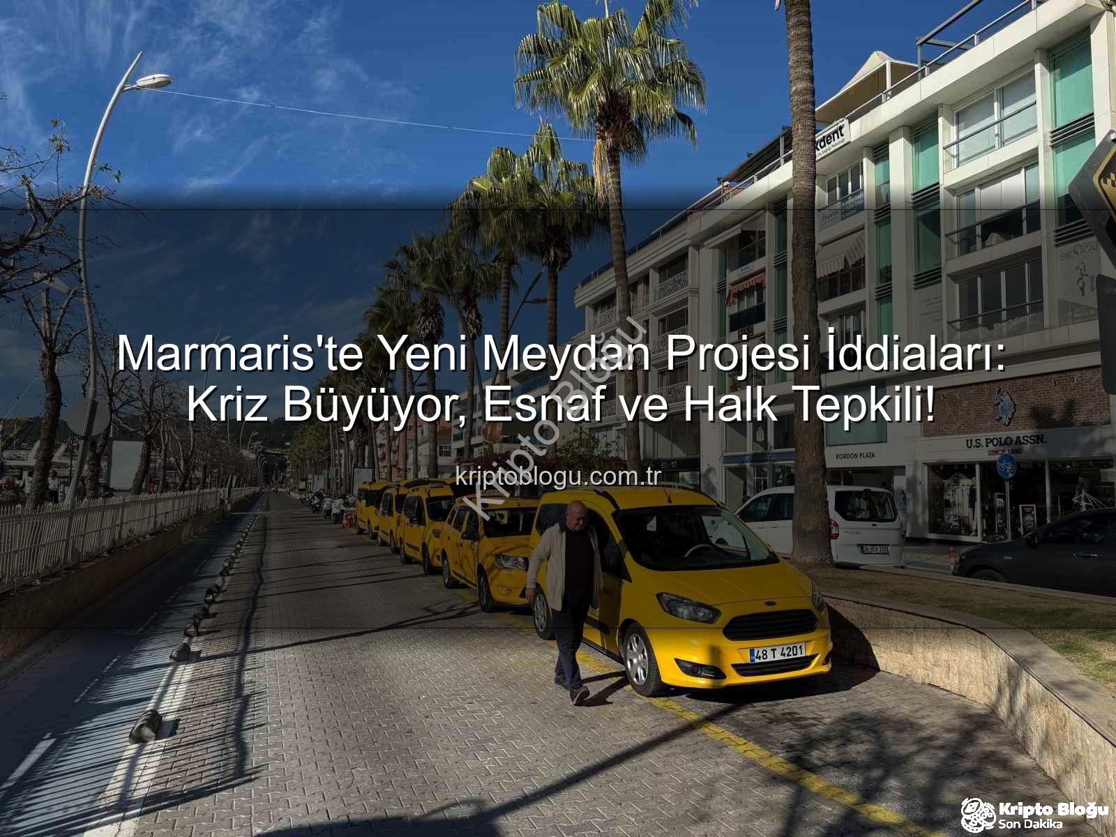 Marmaris meydan projesi - Marmaris'te Yeni Meydan Projesi İddiaları: Kriz Büyüyor, Esnaf ve Halk Tepkili!
