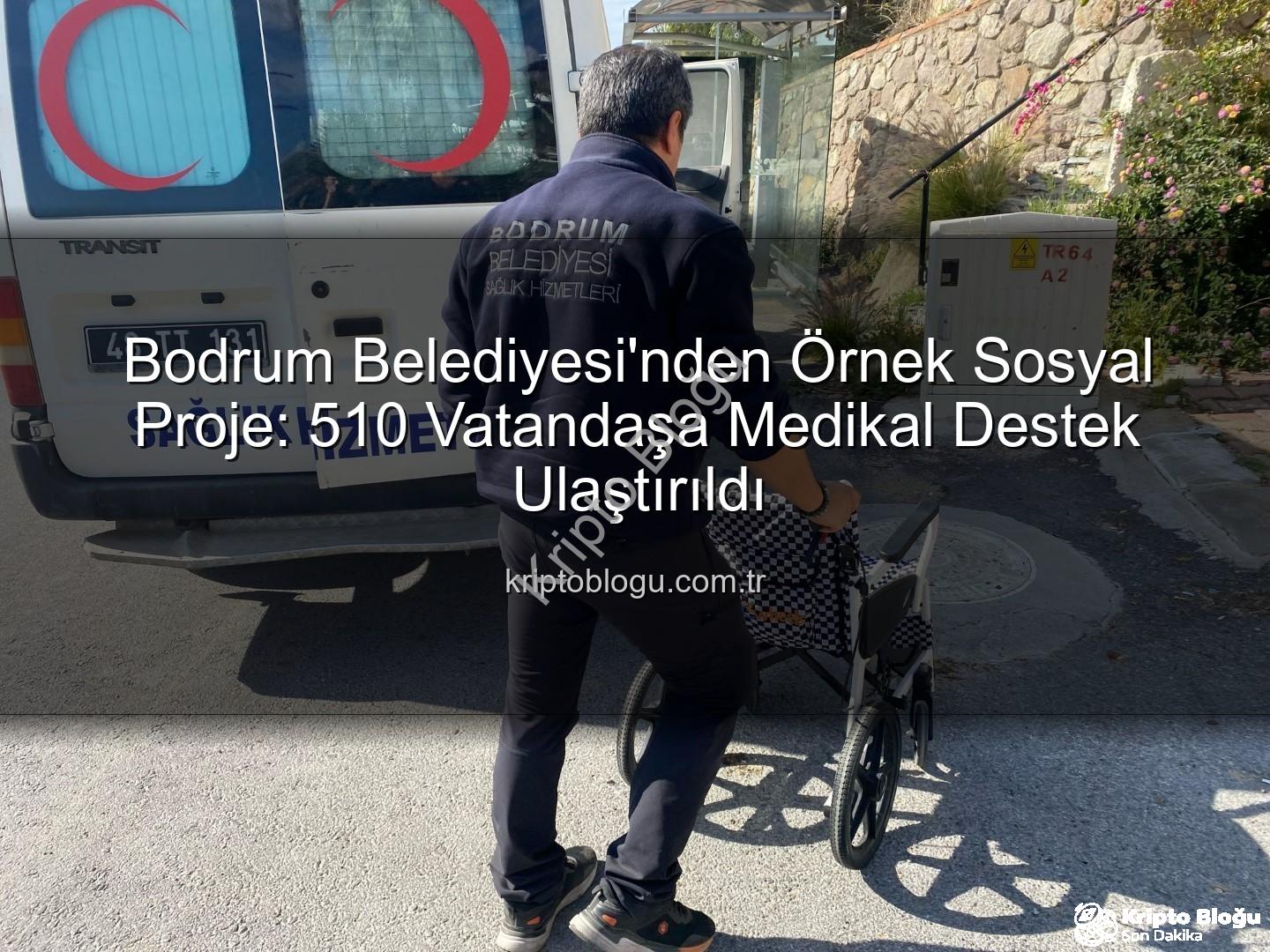 medikal destek - Bodrum Belediyesi'nden Örnek Sosyal Proje: 510 Vatandaşa Medikal Destek Ulaştırıldı
