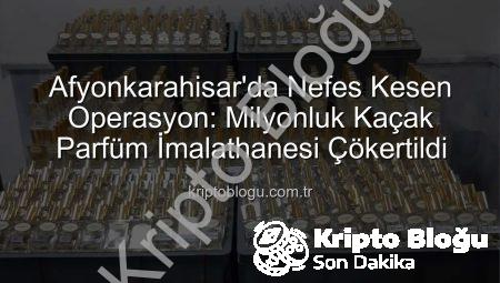 Afyonkarahisar’da Nefes Kesen Operasyon: Milyonluk Kaçak Parfüm İmalathanesi Çökertildi