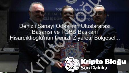 Denizli Sanayi Odası’nın Uluslararası Başarısı ve TOBB Başkanı Hisarcıklıoğlu’nun Denizli Ziyareti: Bölgesel Ekonomik İş Birliği Masaya Yatırıldı