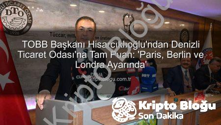 TOBB Başkanı Hisarcıklıoğlu’ndan Denizli Ticaret Odası’na Tam Puan: ‘Paris, Berlin ve Londra Ayarında’