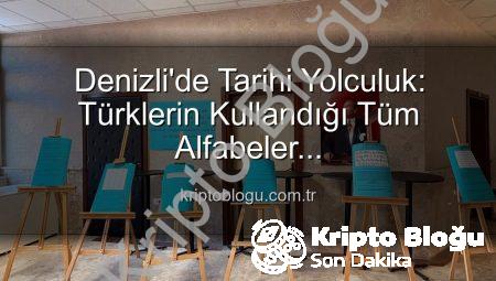 Denizli’de Tarihi Yolculuk: Türklerin Kullandığı Tüm Alfabeler Kriptoblogu.com.tr’de!