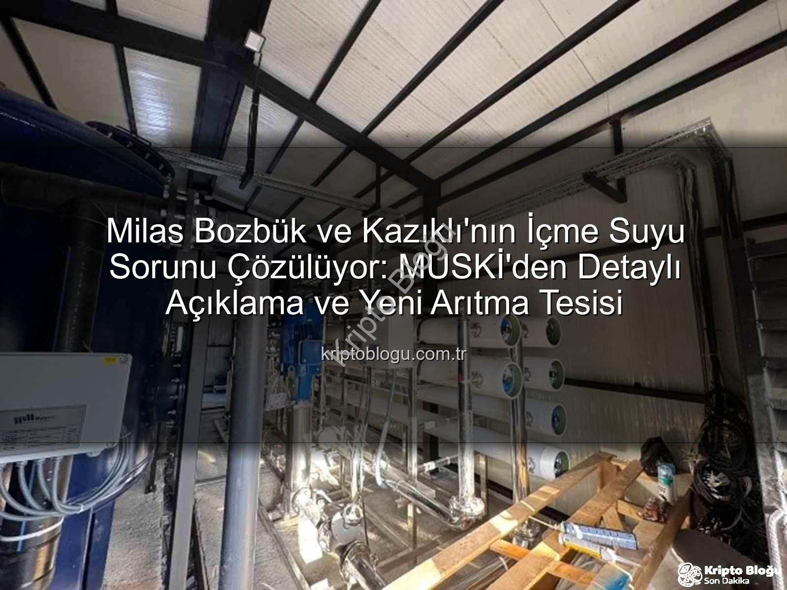 içme suyu iletkenlik - Milas Bozbük ve Kazıklı'nın İçme Suyu Sorunu Çözülüyor: MUSKİ'den Detaylı Açıklama ve Yeni Arıtma Tesisi