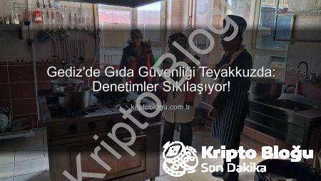 Gediz’de Gıda Güvenliği Teyakkuzda: Denetimler Sıkılaşıyor!