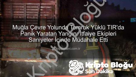 Muğla Çevre Yolu’nda Tomruk Yüklü TIR’da Yangın: İtfaiye Anında Müdahale Etti!