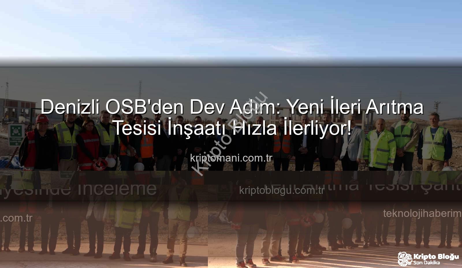 Denizli OSB yeni arıtma tesisi - Denizli OSB'nin Çevreci Geleceği: Yeni Atıksu Arıtma Tesisi İnşaatı Hızla İlerliyor