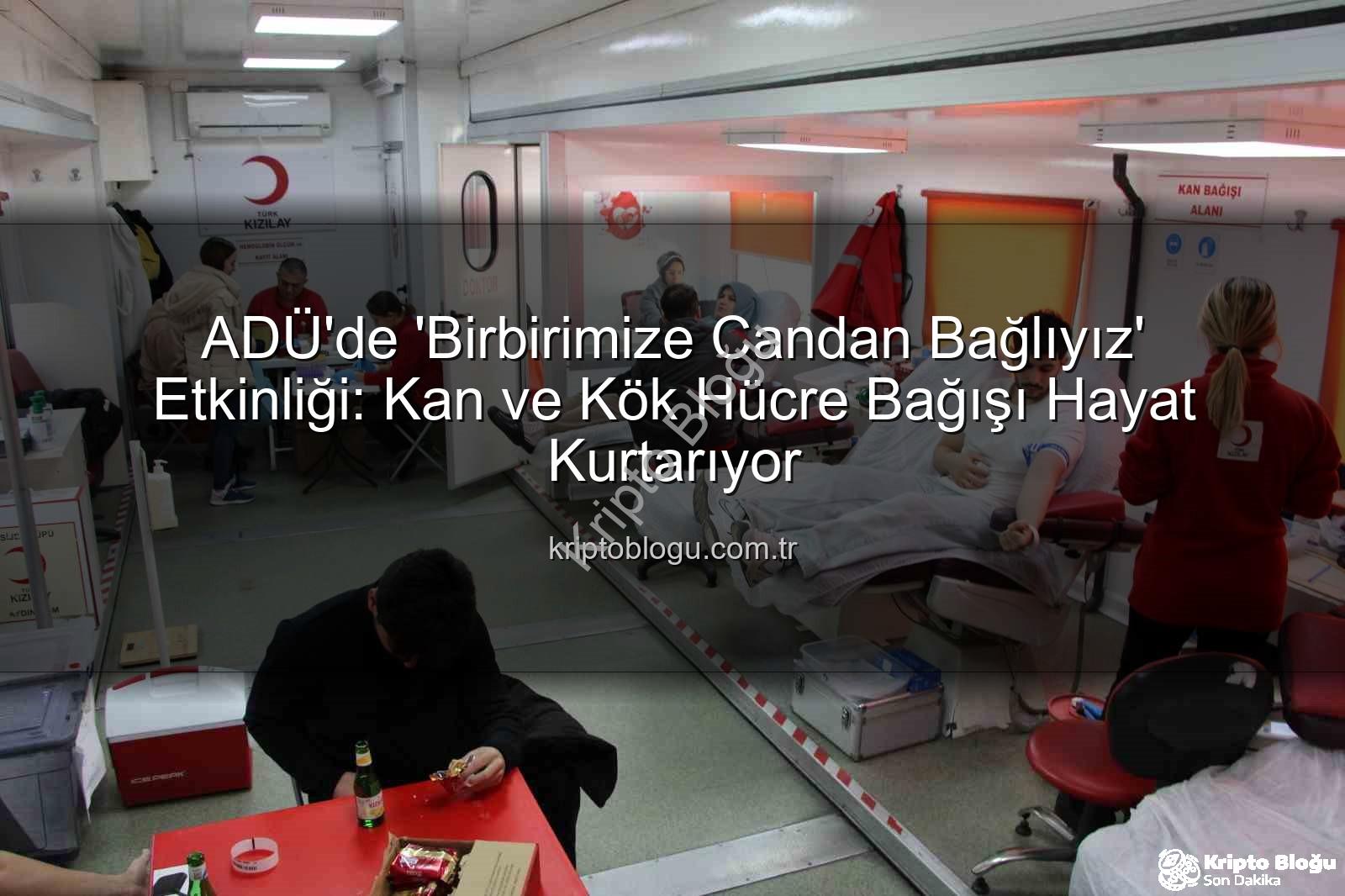 kan bağışı etkinliği - ADÜ'de 'Birbirimize Candan Bağlıyız' Etkinliği: Kan ve Kök Hücre Bağışı Hayat Kurtarıyor