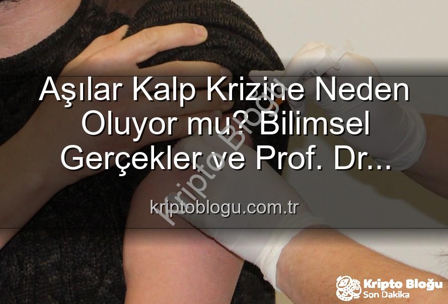 aşılar kalp krizi - Aşılar Kalp Krizine Neden Oluyor mu? Bilimsel Gerçekler ve Prof. Dr. Ardıç'tan Açıklamalar