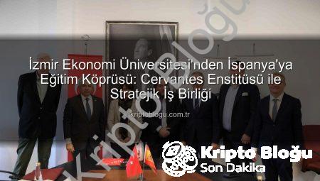 İzmir Ekonomi Üniversitesi’nden İspanya’ya Eğitim Köprüsü: Cervantes Enstitüsü ile Stratejik İş Birliği