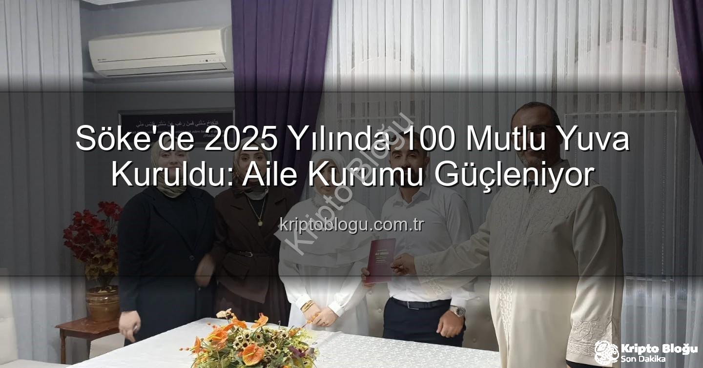 Söke nikah - Söke'de 2025 Yılında 100 Mutlu Yuva Kuruldu: Aile Kurumu Güçleniyor