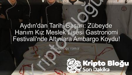 Aydın’dan Tarihi Başarı: Zübeyde Hanım Kız Meslek Lisesi Gastronomi Festivali’nde Altınlara Ambargo Koydu!