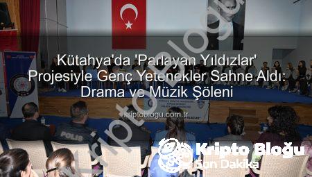 Kütahya’da ‘Parlayan Yıldızlar’ Projesiyle Genç Yetenekler Sahne Aldı: Drama ve Müzik Şöleni