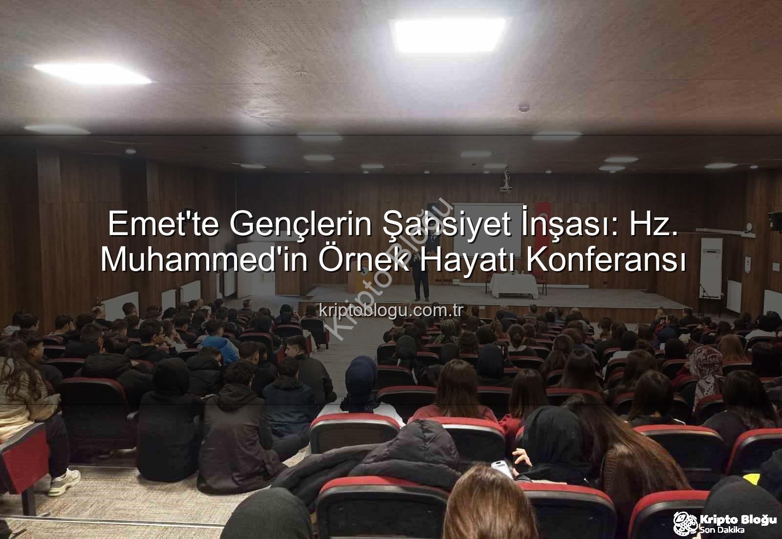 şahsiyet inşası - Emet'te Gençlerin Şahsiyet İnşası: Hz. Muhammed'in Örnek Hayatı Konferansı