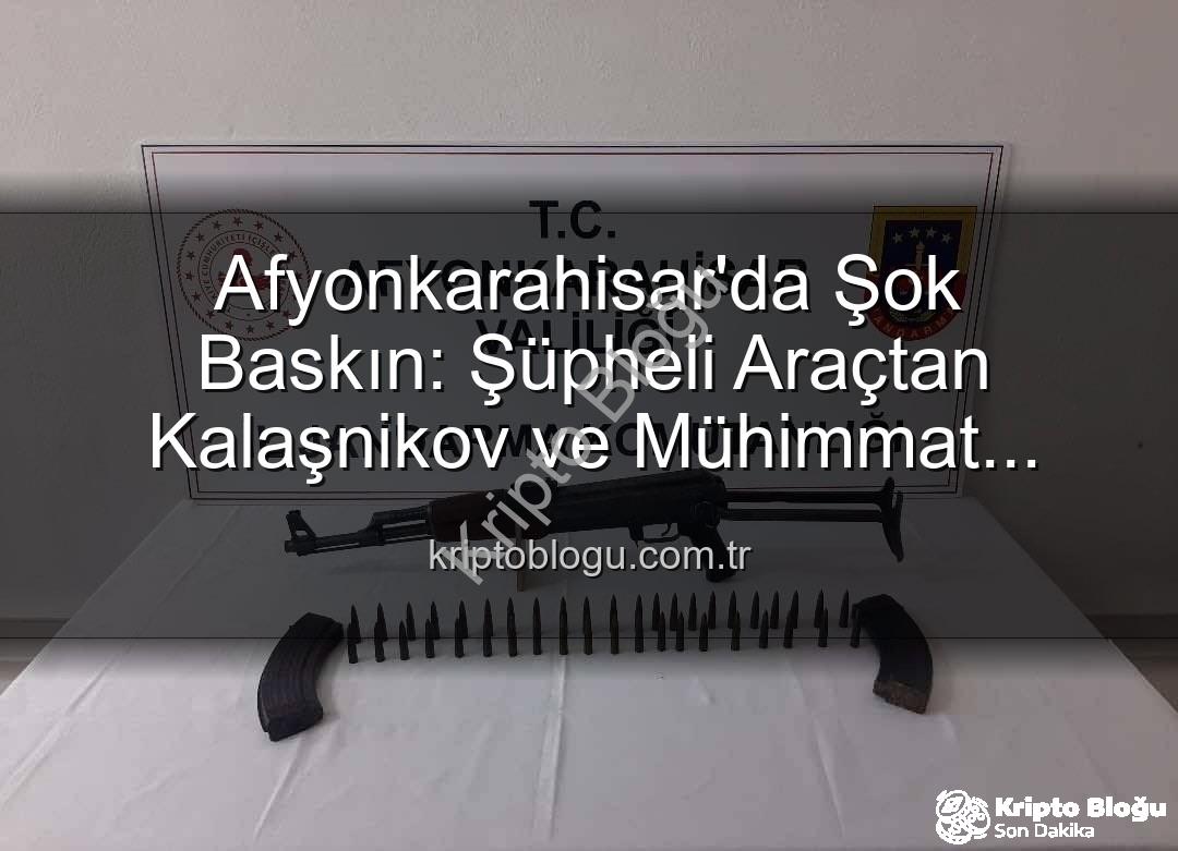 Kalaşnikov ele geçirildi - Afyonkarahisar'da Şok Baskın: Şüpheli Araçtan Kalaşnikov ve Mühimmat Çıktı!