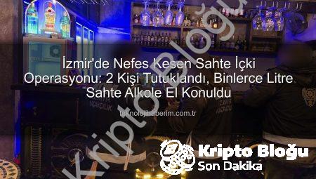 İzmir’de Büyük Sahte İçki Operasyonu: 2 Kişi Tutuklandı, Milyonluk Vurgun Engellendi!