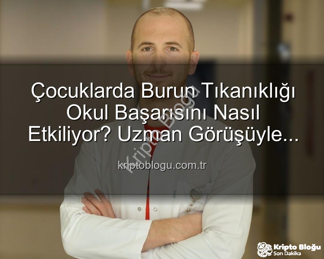 çocuklarda burun tıkanıklığı - Çocuklarda Burun Tıkanıklığı Okul Başarısını Nasıl Etkiliyor? Uzman Görüşüyle Açıklıyoruz!