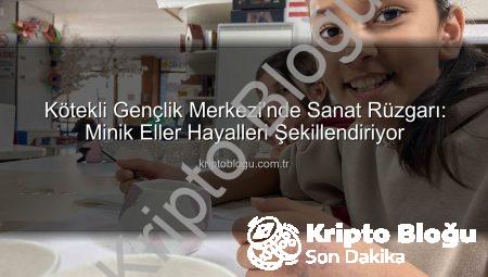 Kötekli Gençlik Merkezi’nde Sanat Rüzgarı: Minik Eller Hayalleri Şekillendiriyor