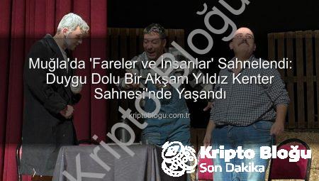 Muğla’da ‘Fareler ve İnsanlar’ Sahnelendi: Duygu Dolu Bir Akşam Yıldız Kenter Sahnesi’nde Yaşandı