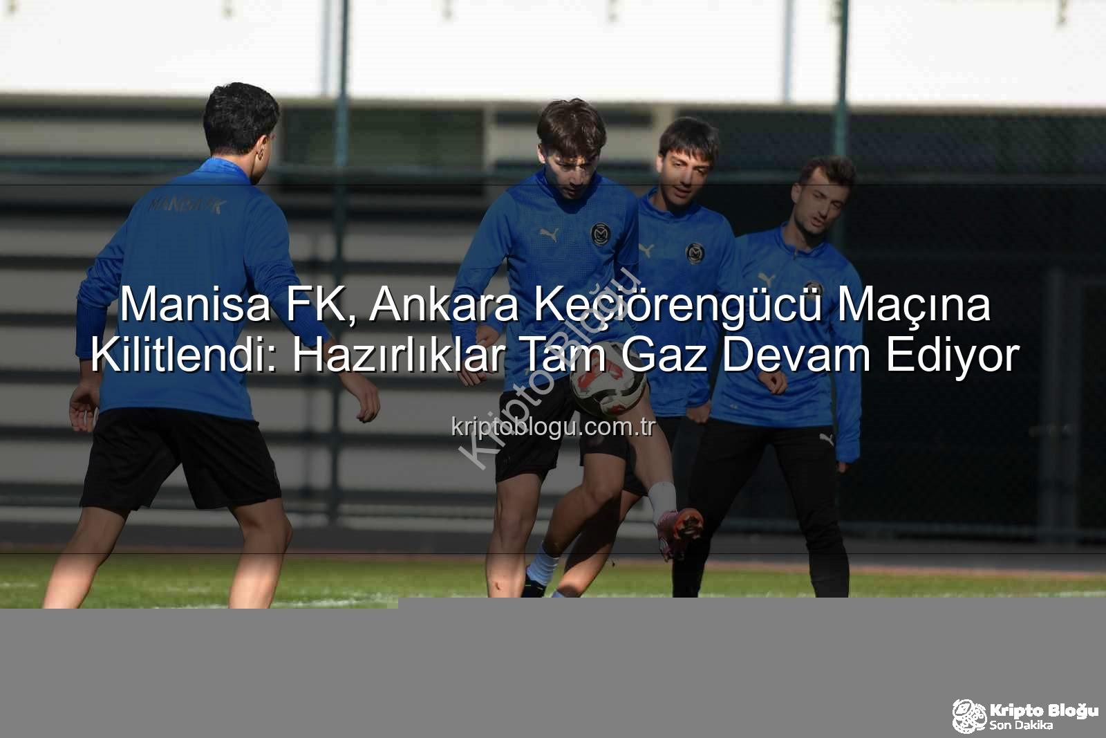 Manisa FK Keçiörengücü - Manisa FK, Ankara Keçiörengücü Maçına Kilitlendi: Hazırlıklar Tam Gaz Devam Ediyor