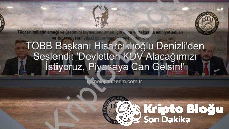 TOBB Başkanı Hisarcıklıoğlu Denizli’den Seslendi: Özel Sektörün KDV Alacağı Acil Ödenmeli!
