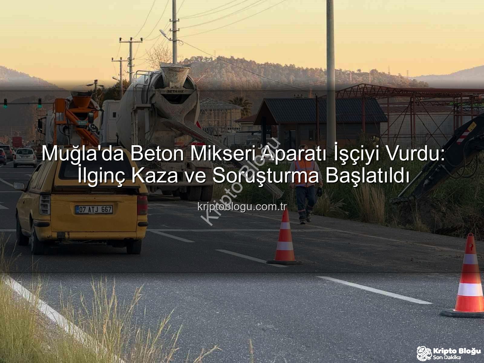 beton mikseri kazası - Muğla'da Beton Mikseri Aparatı İşçiyi Vurdu: İlginç Kaza ve Soruşturma Başlatıldı