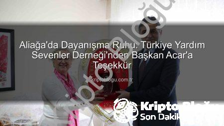 Aliağa’da Dayanışma Ruhu: Türkiye Yardım Sevenler Derneği’nden Başkan Acar’a Teşekkür