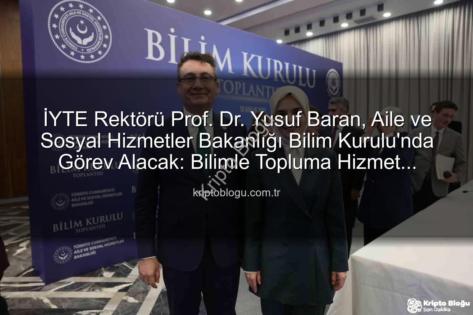 Yusuf Baran - İYTE Rektörü Prof. Dr. Yusuf Baran, Aile ve Sosyal Hizmetler Bakanlığı Bilim Kurulu'nda Görev Alacak: Bilimle Topluma Hizmet Vizyonu Güçleniyor