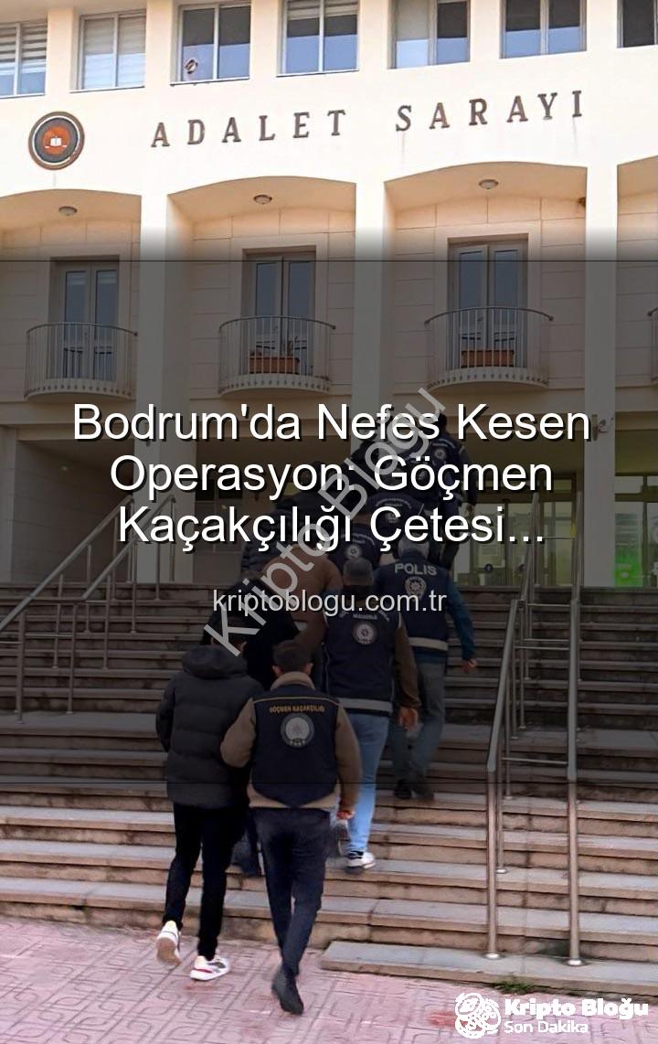göçmen kaçakçılığı - Bodrum'da Nefes Kesen Operasyon: Göçmen Kaçakçılığı Çetesi Çökertildi! 3 Kişi Tutuklandı