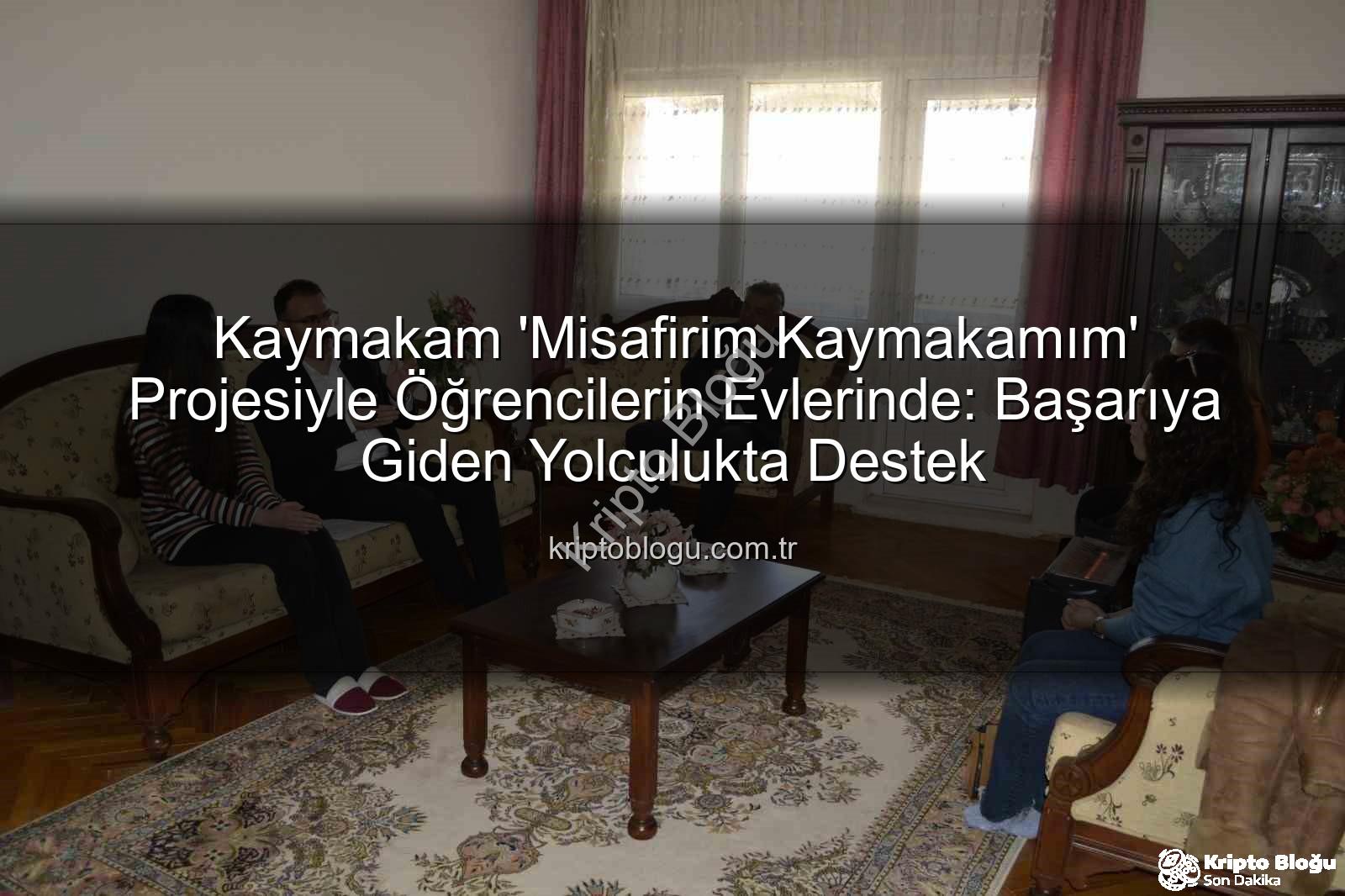 Misafirim Kaymakamım - Kaymakam 'Misafirim Kaymakamım' Projesiyle Öğrencilerin Evlerinde: Başarıya Giden Yolculukta Destek