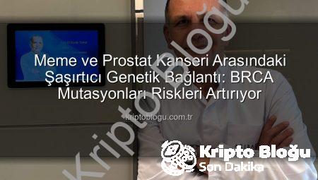 Meme ve Prostat Kanseri Arasındaki Şaşırtıcı Genetik Bağlantı: BRCA Mutasyonları Riskleri Artırıyor