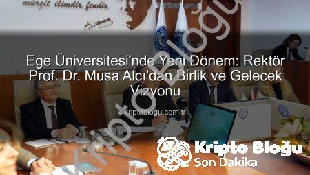 Ege Üniversitesi’nde Yeni Dönem: Rektör Prof. Dr. Musa Alcı’dan Birlik ve Gelecek Vizyonu