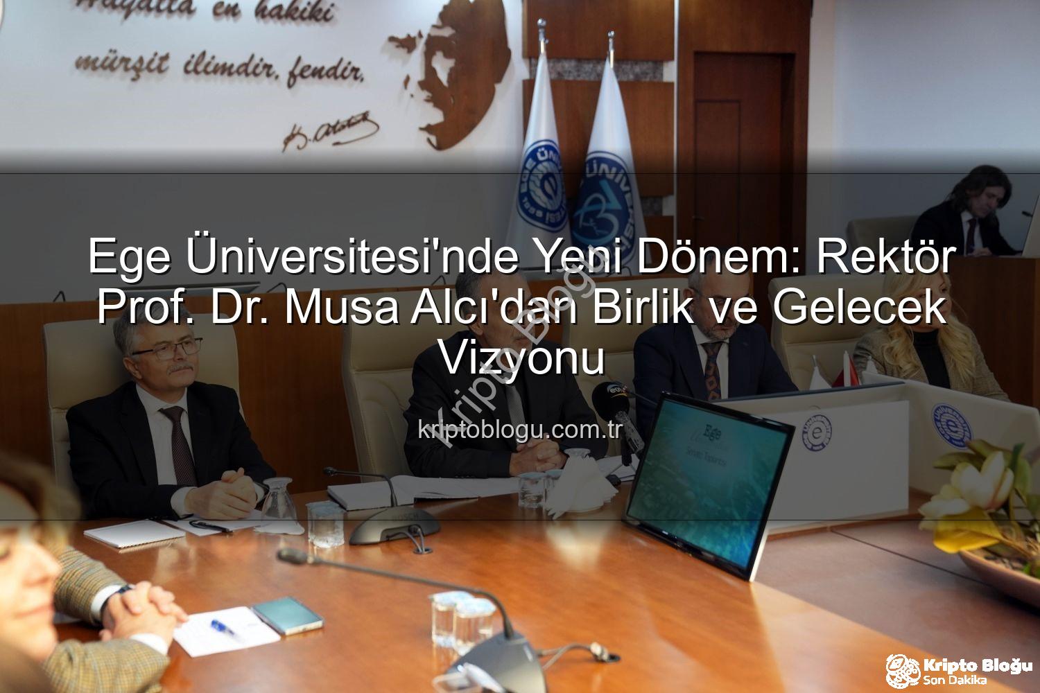 Ege Üniversitesi Rektörü - Ege Üniversitesi'nde Yeni Dönem: Rektör Prof. Dr. Musa Alcı'dan Birlik ve Gelecek Vizyonu