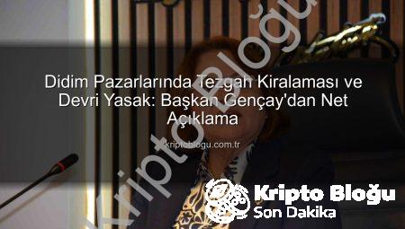 Didim Pazarlarında Tezgah Kiralaması ve Devri Yasak: Başkan Gençay’dan Net Açıklama