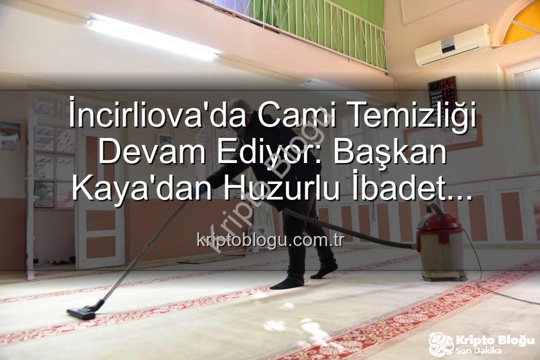 cami temizliği - İncirliova'da Cami Temizliği Devam Ediyor: Başkan Kaya'dan Huzurlu İbadet Vurgusu