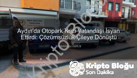 Aydın’da Otopark Krizi Vatandaşı İsyan Ettirdi: Çözümsüzlük Çileye Dönüştü