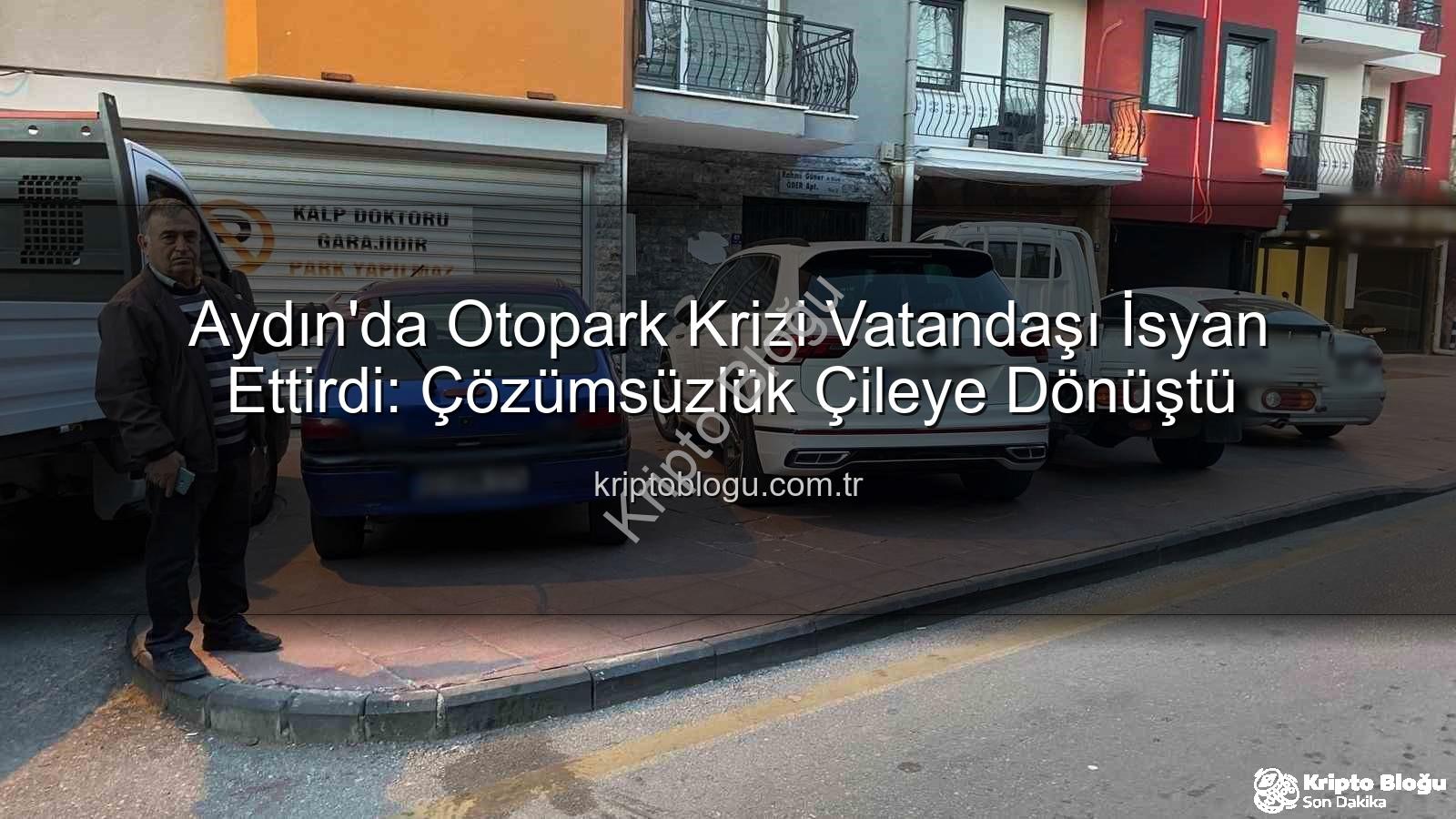 Aydın'da Otopark Krizi Vatandaşı İsyan Ettirdi: Çözümsüzlük Çileye Dönüştü