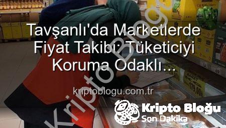 Tavşanlı’da Marketlerde Fiyat Takibi: Tüketiciyi Koruma Odaklı Denetimler Devam Ediyor
