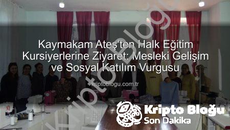 Kaymakam Ateş’ten Halk Eğitim Kursiyerlerine Ziyaret: Mesleki Gelişim ve Sosyal Katılım Vurgusu