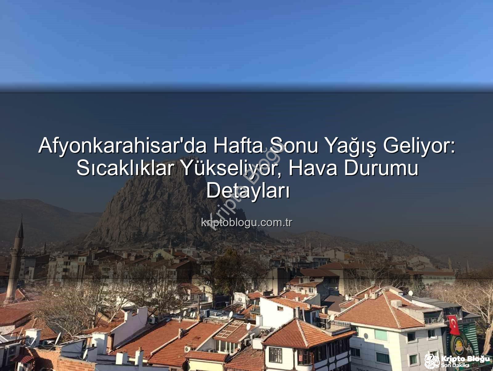Afyonkarahisar hafta sonu yağış - Afyonkarahisar'da Hafta Sonu Yağış Geliyor: Sıcaklıklar Yükseliyor, Hava Durumu Detayları