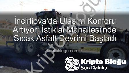 İncirliova’da Ulaşım Konforu Artıyor: İstiklal Mahallesi’nde Sıcak Asfalt Devrimi Başladı