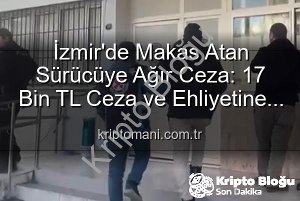 makas atan sürücü - İzmir'de Makas Atan Sürücüye Ağır Ceza: 17 Bin TL'den Fazla Cezayla Ehliyetine El Konuldu!