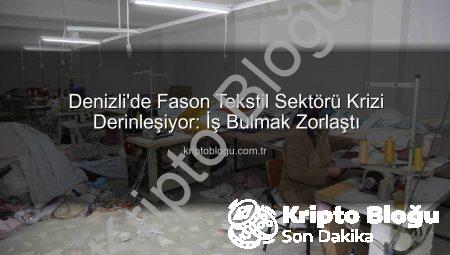 Denizli’de Fason Tekstil Sektörü Krizi Derinleşiyor: İş Bulmak Zorlaştı