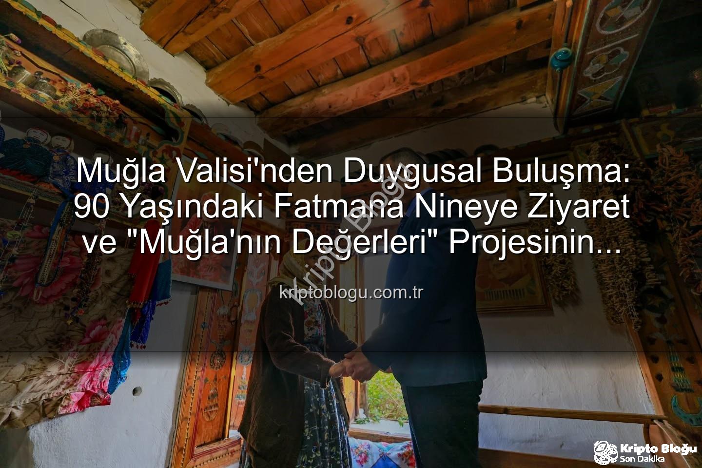 Muğla Valisi Fatmana Nine - Muğla Valisi'nden Duygusal Buluşma: 90 Yaşındaki Fatmana Nineye Ziyaret ve "Muğla'nın Değerleri" Projesinin Sıcak Anları